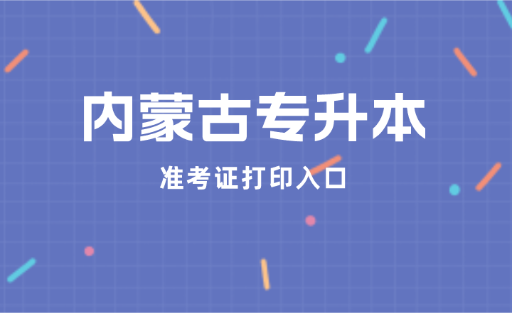 2022年内蒙古专升本准考证打印入口