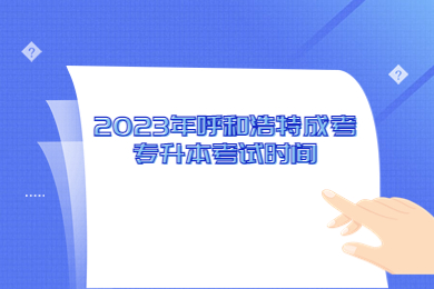 2023年呼和浩特成考专升本考试时间