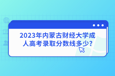 2023年内蒙古财经大学成人高考录取分数线多少?