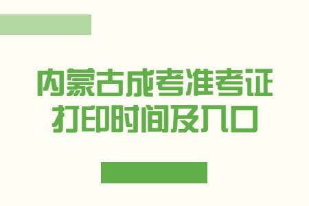 内蒙古成考准考证打印时间及入口