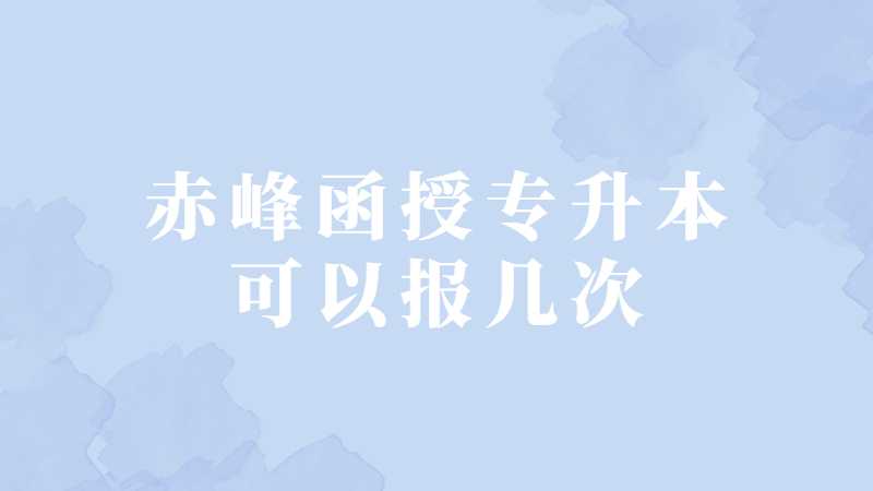 赤峰函授专升本可以报几次?