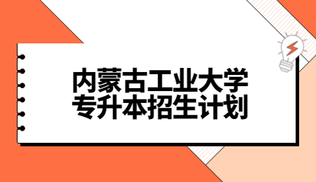 内蒙古工业大学专升本招生计划.jpg