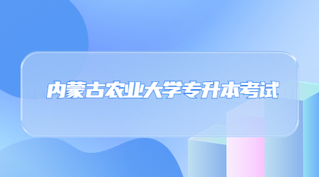 内蒙古农业大学专升本考试.jpg