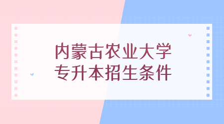 内蒙古农业大学专升本招生条件.jpg