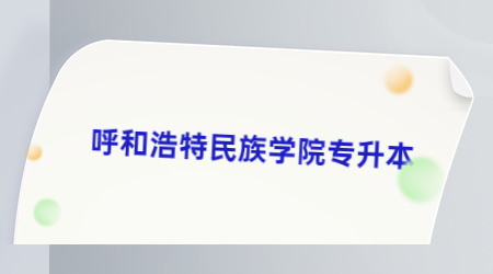 呼和浩特民族学院专升本 (2).jpg