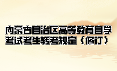 内蒙古自治区高等教育自学考试考生转考规定(修订) (1).png