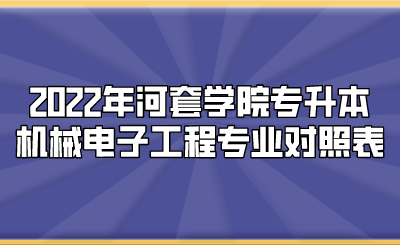 2022年河套学院专升本机械电子工程专业对照表.png