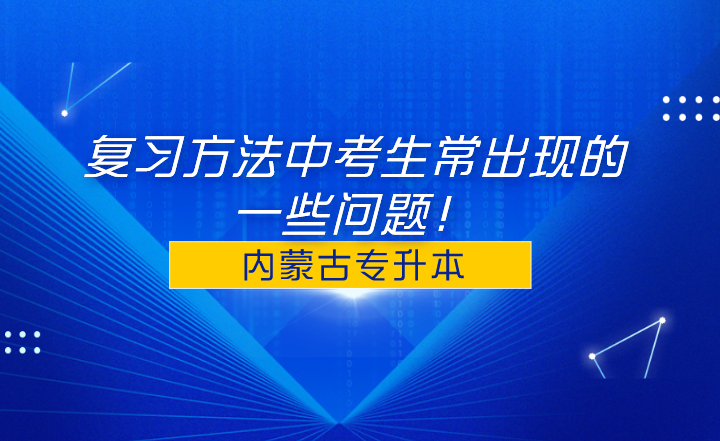 内蒙古专升本复习方法中考生常出现的一些问题！
