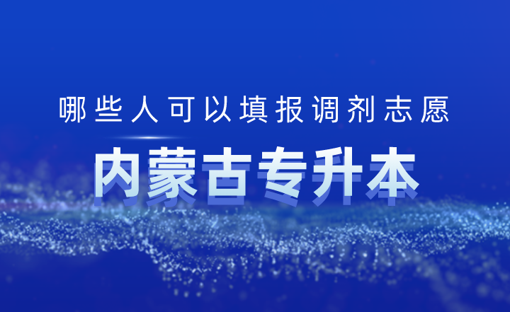 内蒙古专升本哪些人可以填报调剂志愿