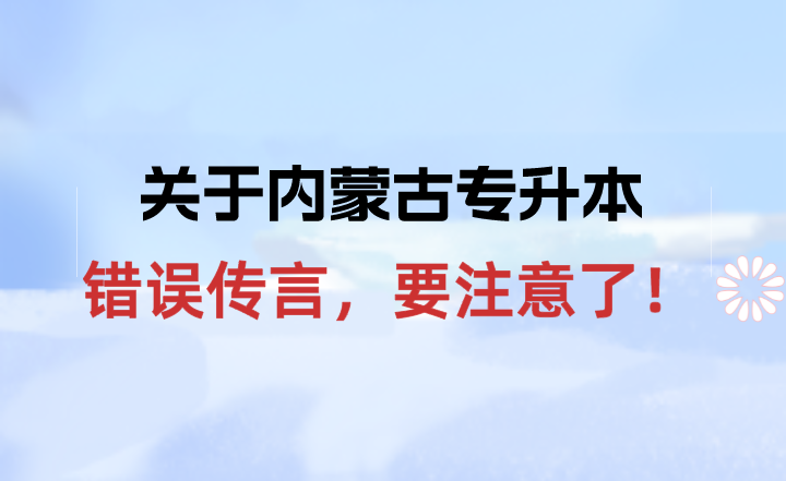 关于内蒙古专升本的错误传言，要注意了！