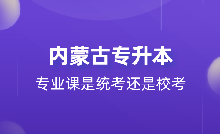 内蒙古专升本专业课是统考还是校考