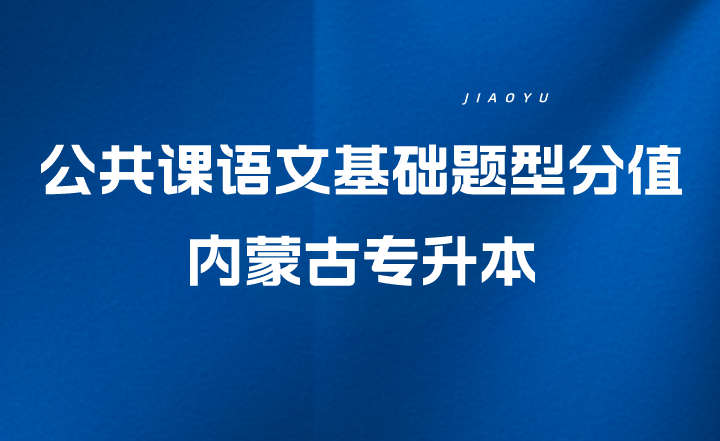 内蒙古专升本公共课语文基础题型分值