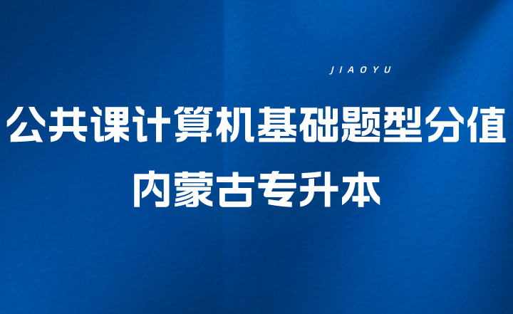 内蒙古专升本公共课计算机基础题型分值