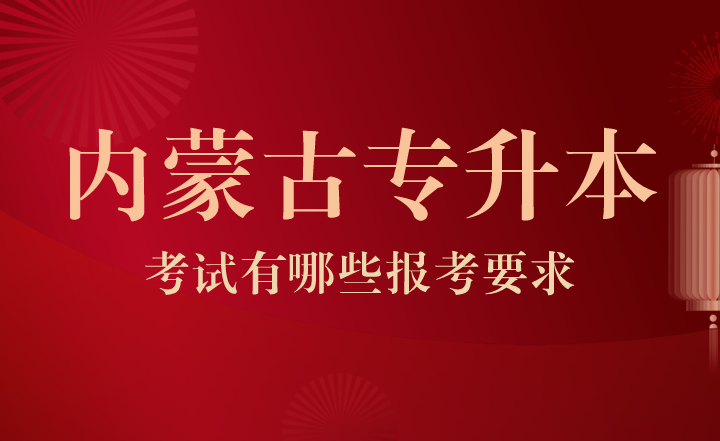 2023年内蒙古专升本考试有哪些报考要求