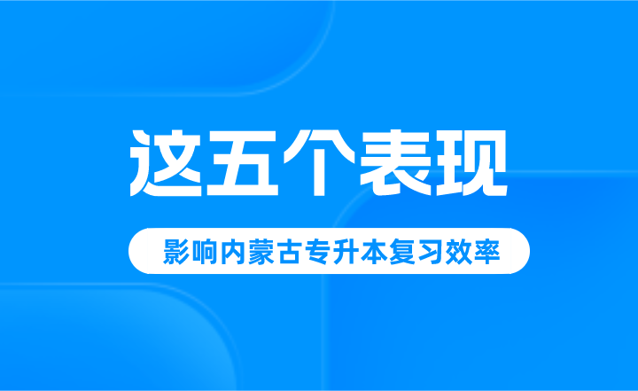 这五个表现，影响内蒙古专升本复习效率