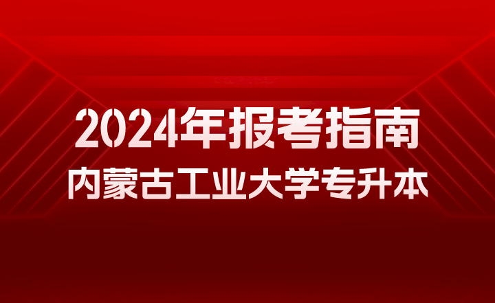 2024年内蒙古工业大学专升本报考指南
