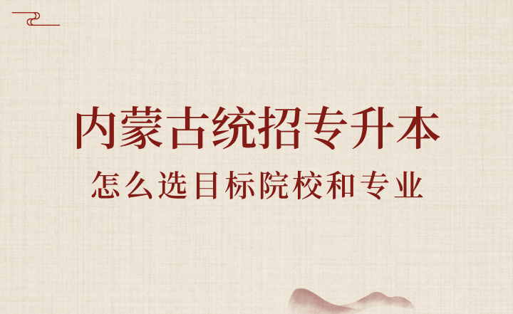 内蒙古统招专升本怎么选目标院校和专业?