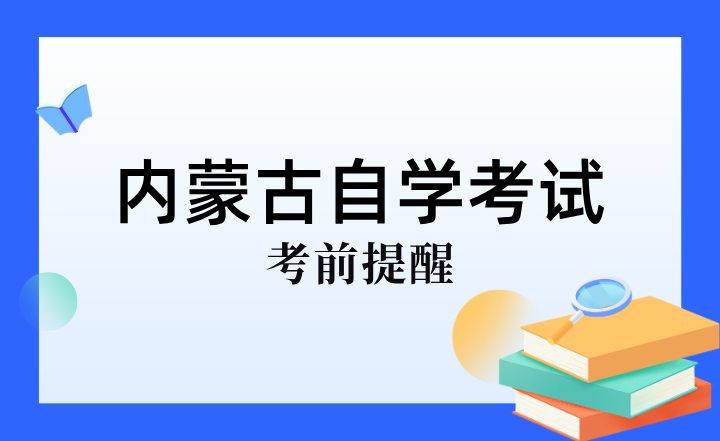 2023年内蒙古自学考试考前提醒