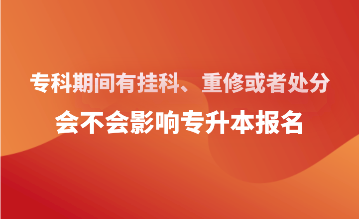 专科期间有挂科、重修或者处分，会不会影响专升本报名？